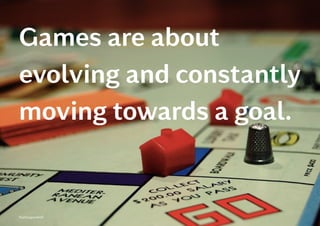 Games are about
evolving and constantly
moving towards a goal.  
 
Kontrapunkt©
 
