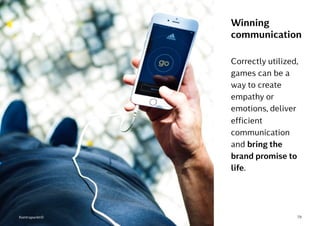 78
Correctly utilized,
games can be a
way to create
empathy or
emotions, deliver
efficient
communication
and bring the
brand promise to
life.
Winning
communication
Kontrapunkt©
 