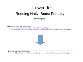 Lowcode 
Redoing NativeBoost Portably 
Ronie Salgado 
 