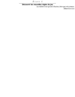 É T A P E 	 I
Découvrir	les	nouvelles	règles	du	jeu
La	réalité	n'est	qu'une	illusion,	bien	que	très	tenace.
Albert	EINSTEIN
 