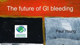 The future of GI bleeding
Paul Young
 