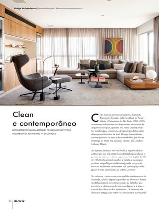 40
design de interiores | Fernanda Marques | @fernandamarquesarquitetura
Clean
e contemporâneo
C
om mais de 20 anos de carreira, Fernanda
Marques é formada pela Faculdade de Arqui-
tetura e Urbanismo de São Paulo (FAU-USP) e
atualmente administra um dos maiores escritórios de
arquitetura do país, que leva seu nome. Assina proje-
tos residenciais, comerciais, design de produtos, além
de empreendimentos de luxo. O traço minimalista e
contemporâneo é a marca do seu trabalho, que não se
restringe ao Brasil e já alcançou clientes em Londres,
Lisboa e Miami.
No Jardim América, em São Paulo, a arquiteta foi es-
colhida por um pai solteiro com três filhos para fazer o
projeto de interiores do seu apartamento duplex de 350
m². “O cliente gosta de receber a família e os amigos,
por isso me pediu para criar uma grande integração
entre os ambientes baseado em um layout que privile-
giasse a vista panorâmica da cidade”, contou.
Na reforma, a estrutura principal do apartamento foi
mantida, apenas algumas paredes de alvenaria foram
modificadas por meio do processo de retrofit, que
permitiu a elaboração de um novo layout e a altera-
ção na distribuição dos ambientes. “A necessidade
de maior integração entre os cômodos foi o principal
O PROJETO DE FERNANDA MARQUES PRIVILEGIA ESSA ESTÉTICA
ARQUITETÔNICA ASSIM COMO NA DECORAÇÃO
design de interiores | Fernanda Marques | @fernandamarquesarquitetura
DECORAR137miolo.indd 40 23/07/19 12:03
 