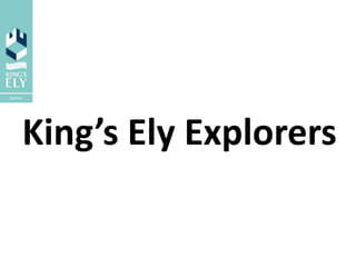 King’s Ely Explorers
 