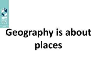 Geography is about
places
 