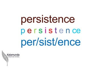 persistence
p e r s i s t e n ce
per/sist/ence
 