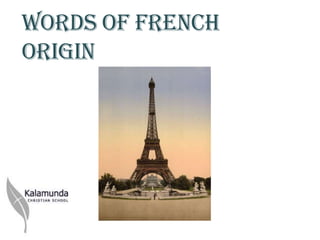Words of French
Origin
 