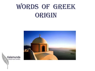 Words of Greek
    Origin
 