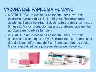 VACUNA DEL PAPILOMA HUMANO.
29
 4 SEROTIPOS, infecciones causadas por el virus del
papiloma humano tipos 6, 11, 16 y 18. ...