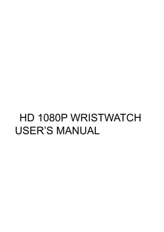 HD 1080P WRISTWATCH
USER’S MANUAL
 