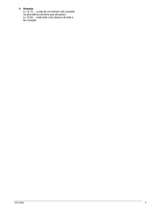 02/10/06 4
Avareza:
Lc 12.15 ... a vida de um homem não consiste
na abundância de bens que ele possui
Lc 12.34 ... onde está o teu tesouro ali está o
teu coração
 
