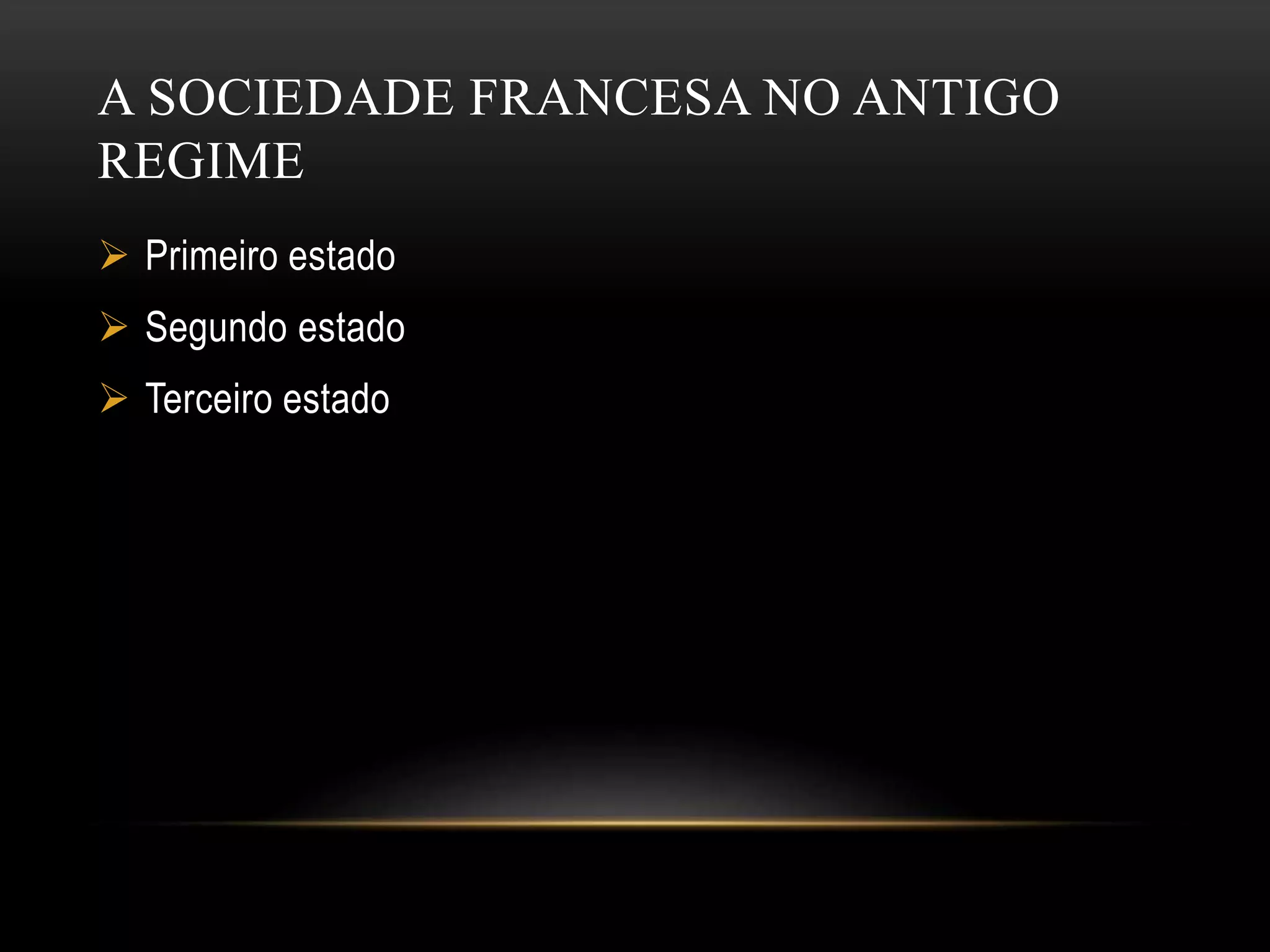 A SOCIEDADE FRANCESA NO ANTIGO
REGIME
Primeiro estado
Segundo estado
Terceiro estado
