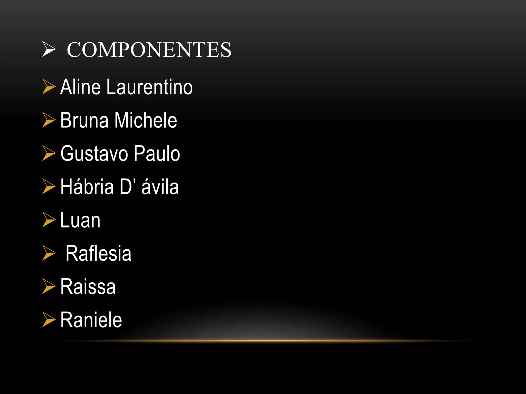  COMPONENTES
Aline Laurentino
Bruna Michele
Gustavo Paulo
Hábria D’ ávila
Luan
Raflesia
Raissa
Raniele