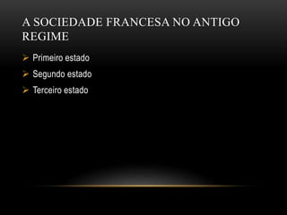 A SOCIEDADE FRANCESA NO ANTIGO
REGIME
 Primeiro estado
 Segundo estado
 Terceiro estado
 
