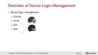 Page 29
Copyright © 2018 Huawei Technologies Co., Ltd. All rights reserved.
Overview of Device Login Management
 Device login management
 Console
 Telnet
 SSH
 Web
 