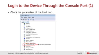 Page 30
Copyright © 2018 Huawei Technologies Co., Ltd. All rights reserved.
Login to the Device Through the Console Port (1)
 Check the parameters of the local port.
 