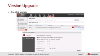 Page 45
Copyright © 2018 Huawei Technologies Co., Ltd. All rights reserved.
Version Upgrade
 One-click upgrade
1
2
3
 