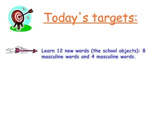 Learn 12 new words (the school objects): 8 masculine words and 4 masculine words. 