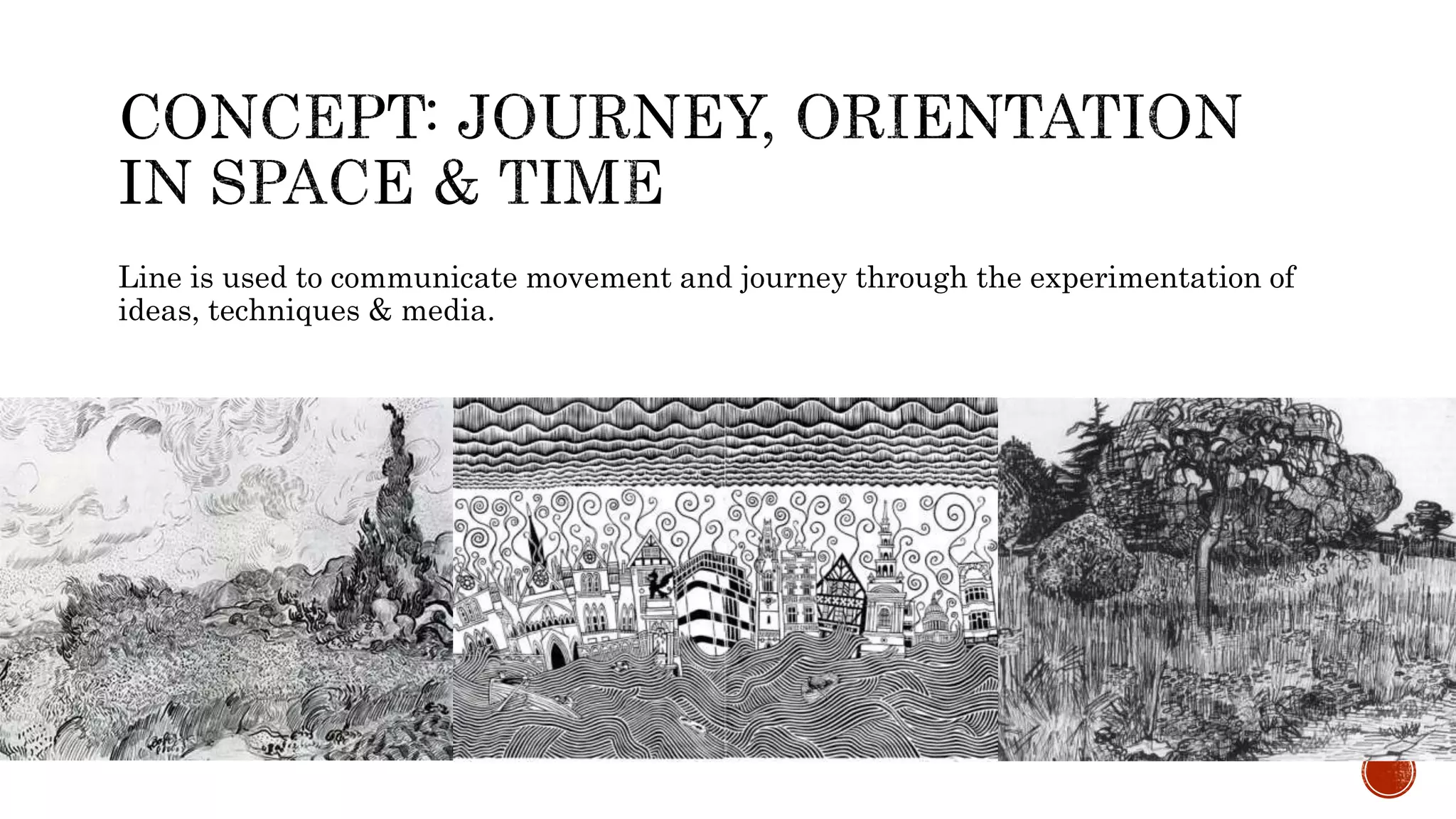Line is used to communicate movement and journey through the experimentation of
ideas, techniques & media.
 