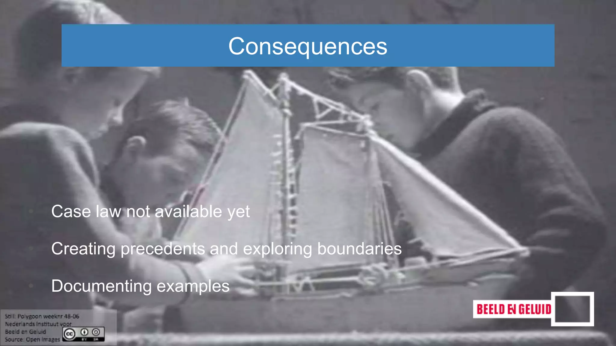 • Case law not available yet
• Creating precedents and exploring boundaries
• Documenting examples
Consequences
 