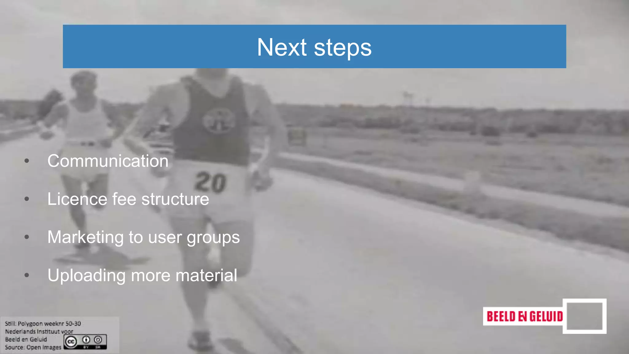 • Communication
• Licence fee structure
• Marketing to user groups
• Uploading more material
Next steps
 