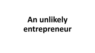 An unlikely
entrepreneur
 