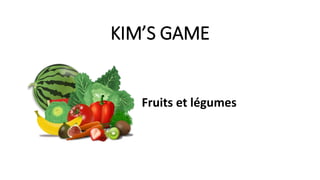 KIM’S GAME
Fruits et légumes
 