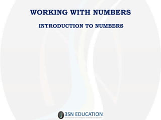 WORKING WITH NUMBERS
INTRODUCTION TO NUMBERS
 