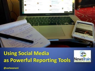 Using Social Media
as Powerful Reporting Tools
@carlazanoni
 
