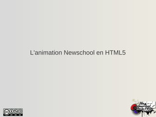 L'animation Newschool en HTML5
 
