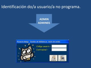 Identificación do/a usuario/a no programa.
ADMIN
ADMIN01
 