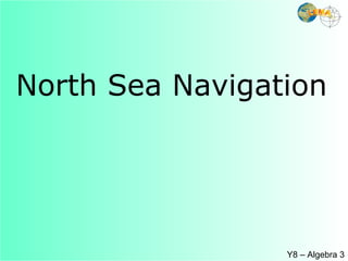 North Sea Navigation Y8 – Algebra 3 