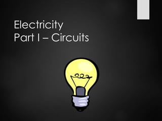 Electricity
Part I – Circuits
 