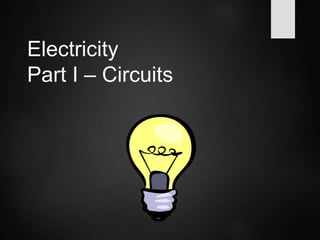 Electricity
Part I – Circuits
 