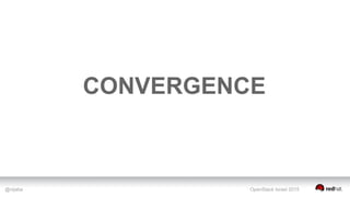 @nijaba OpenStack Israel 2015
CONVERGENCE
 