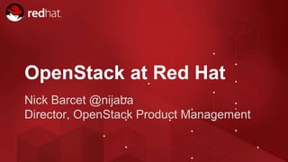 @nijaba OpenStack Israel 2015
OpenStack at Red Hat
Nick Barcet @nijaba
Director, OpenStack Product Management
 