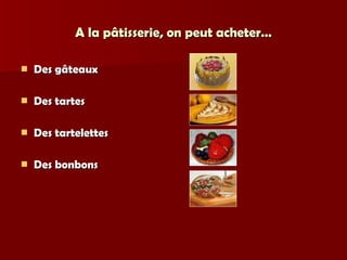 A la pâtisserie, on peut acheter… Des gâteaux Des tartes Des tartelettes Des bonbons 
