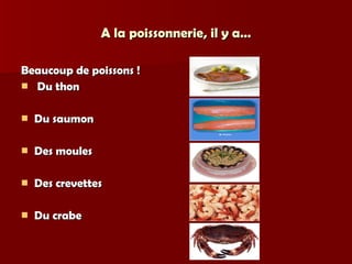 A la poissonnerie, il y a… Beaucoup de poissons ! Du thon Du saumon Des moules Des crevettes Du crabe 