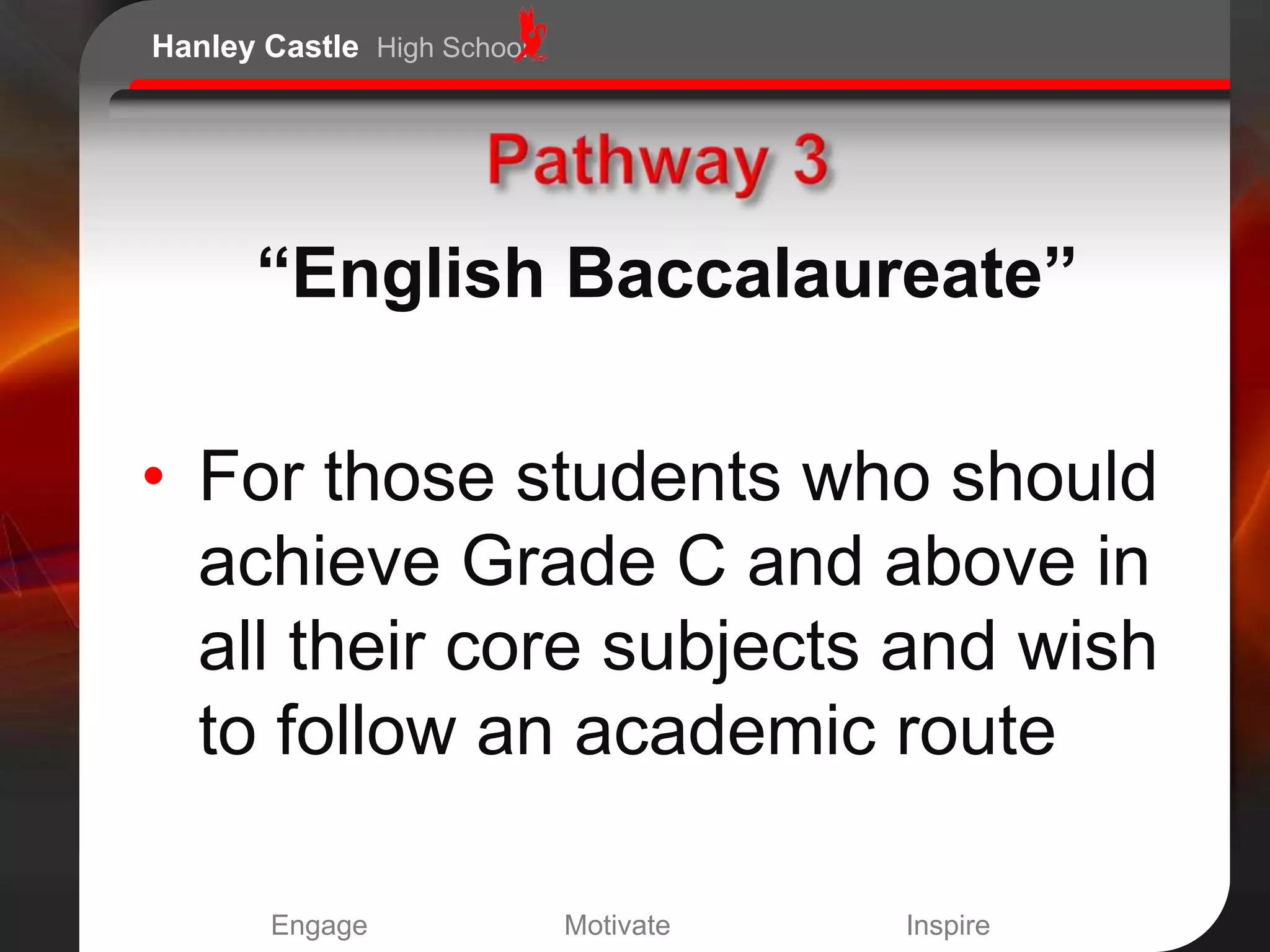 Hanley Castle High School




      “English Baccalaureate”

• For those students who should
  achieve Grade C and above in
  all their core subjects and wish
  to follow an academic route

       Engage               Motivate   Inspire
 