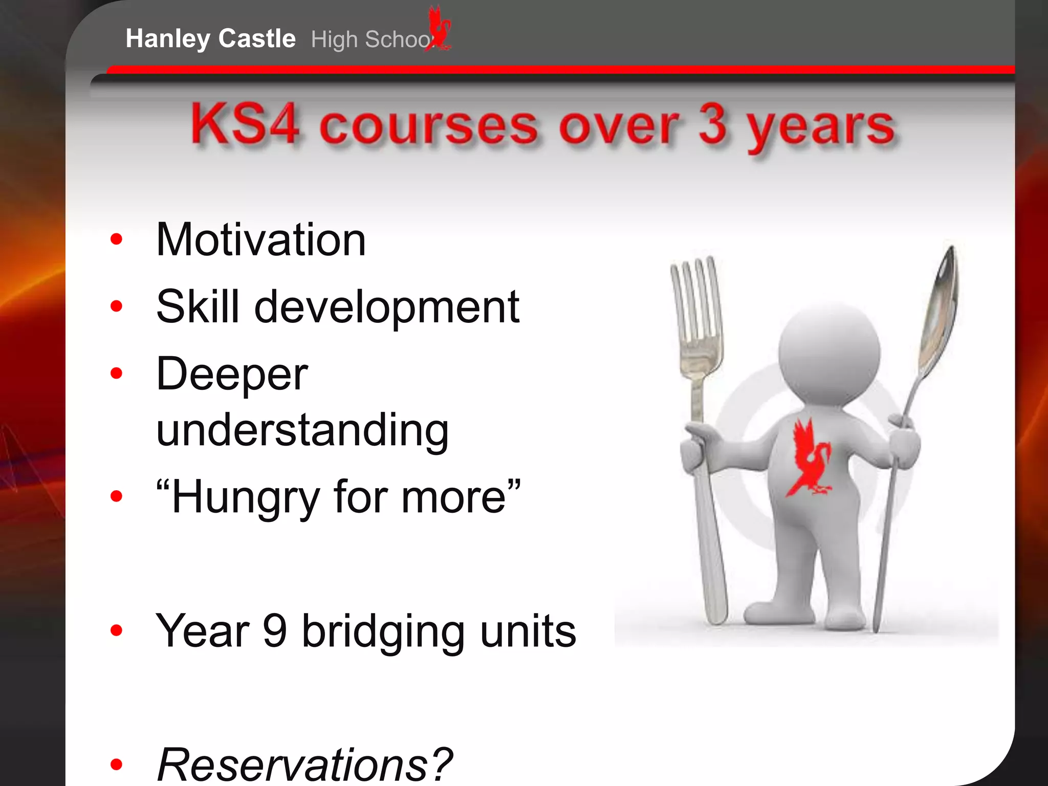 Hanley Castle High School




• Motivation
• Skill development
• Deeper
  understanding
• “Hungry for more”

• Year 9 bridging units

• Reservations?
 