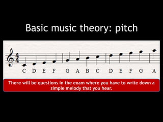 Basic music theory: pitch
There will be questions in the exam where you have to write down a
simple melody that you hear.
 