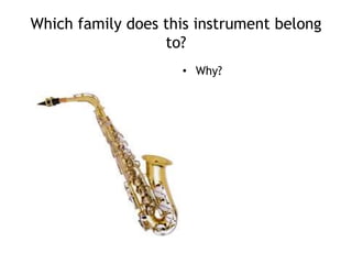 Which family does this instrument belong
to?
• Why?
 