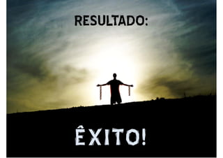 RESULTADO:RESULTADO:
ÊXITO!ÊXITO!
 