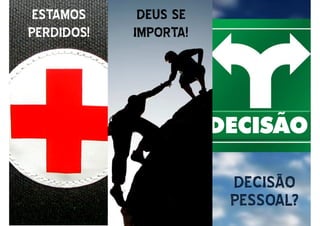 DECISÃO
ESTAMOSESTAMOS
PERDIDOS!PERDIDOS!
DEUS SE
IMPORTA!
DECISÃO
PESSOAL?
 