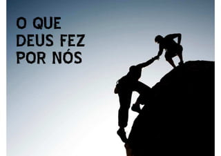O QUE
DEUS FEZ
POR NÓS
 