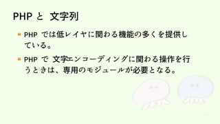 42
PHP と 文字列
PHP では低レイヤに関わる機能の多くを提供し
ている。
PHP で 文字エンコーディングに関わる操作を行
うときは、専用のモジュールが必要となる。
 