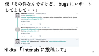 79
僕「その件なんですけど、 bugs にレポート
してまして・・」
Nikita 「 intenals に投稿して」
 
