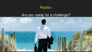 Realtor:
Are you ready for a challenge?
 