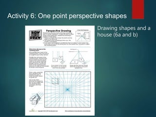 Drawing shapes and a
house (6a and b)
Activity 6: One point perspective shapes
 