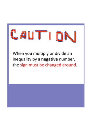 When you multiply or divide an 
inequality by a negative number, 
the sign must be changed around.
 