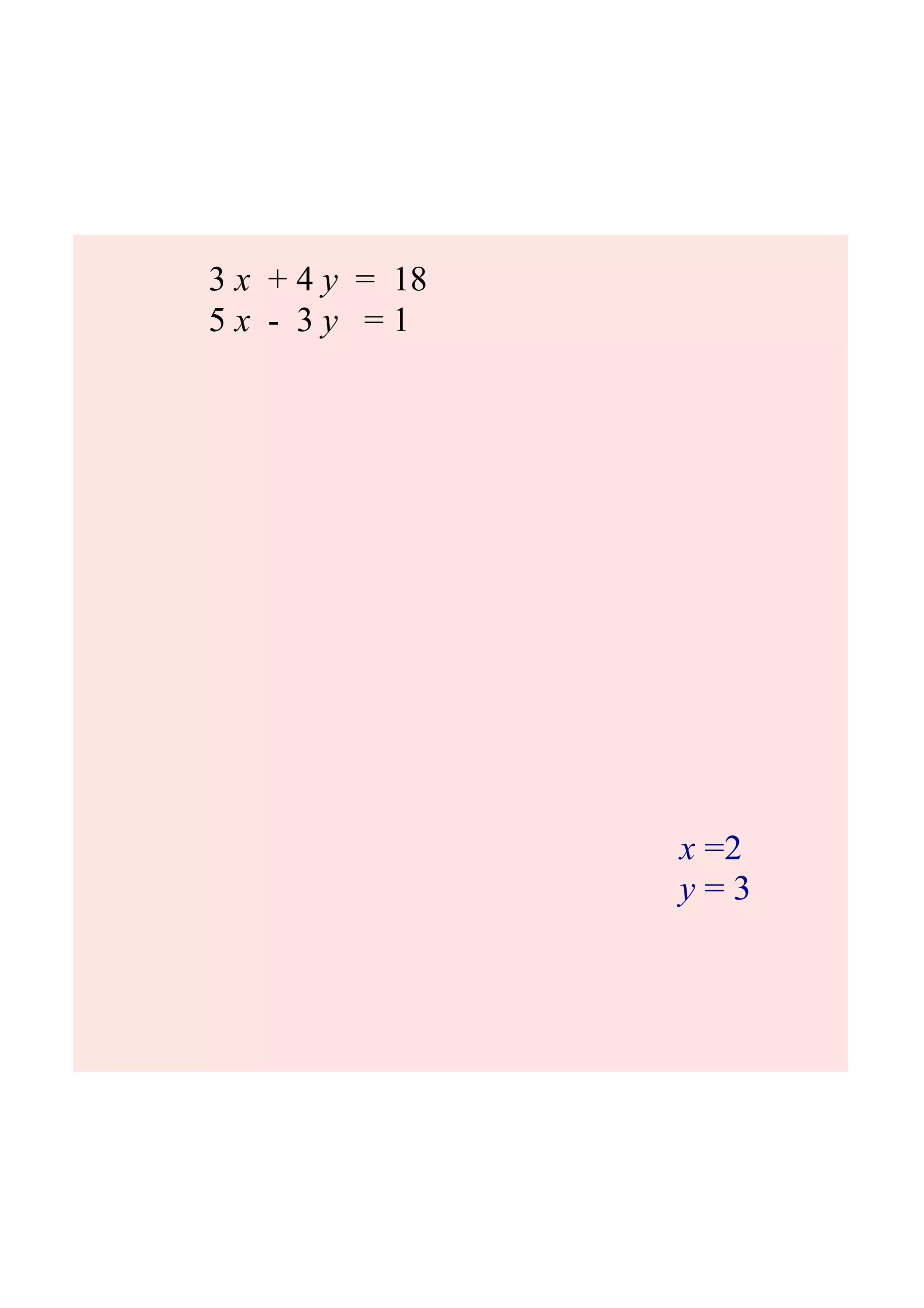 3 x + 4 y = 18
5 x 3 y = 1
x =2
y = 3